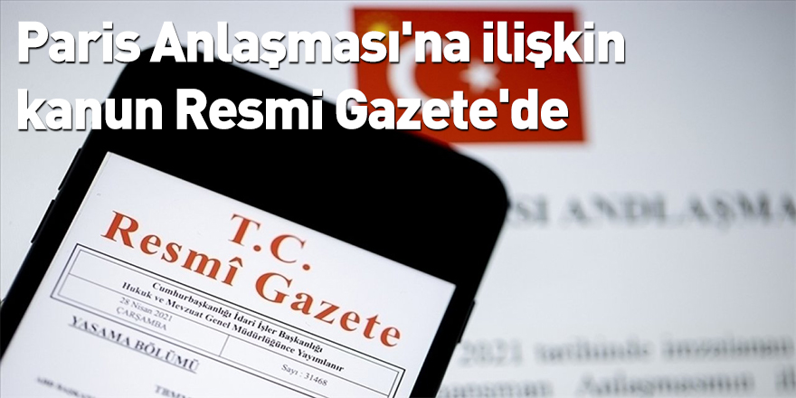 Paris Anlaşması'na ilişkin kanun Resmi Gazete'de