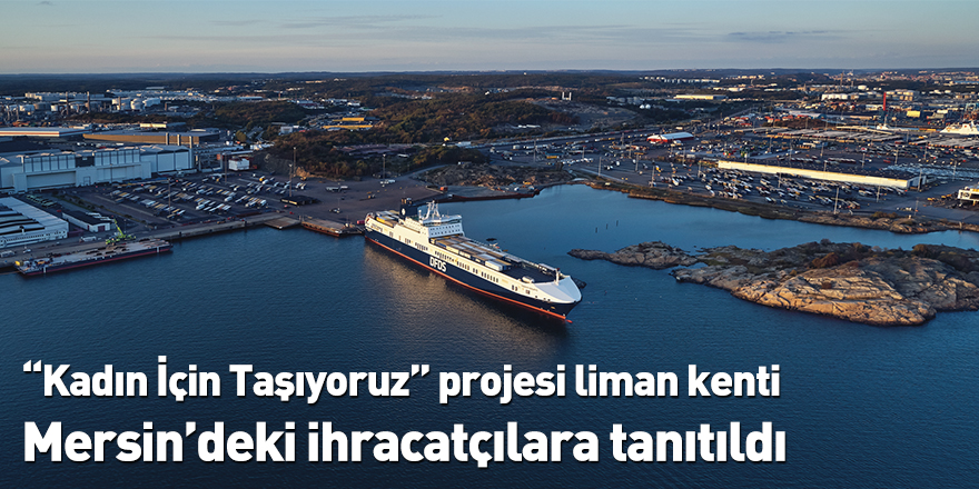 “Kadın İçin Taşıyoruz” projesi liman kenti Mersin’deki ihracatçılara tanıtıldı