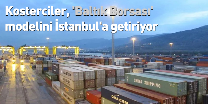 Kosterciler, 'Baltık Borsası' modelini İstanbul'a getiriyor