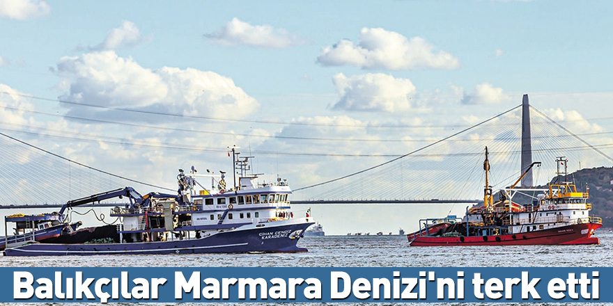 Balıkçılar Marmara Denizi'ni terk etti