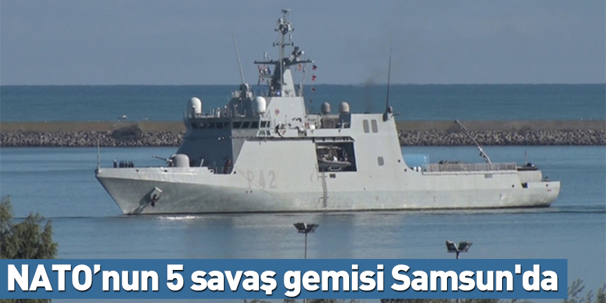 NATO’nun 5 savaş gemisi Samsun'da