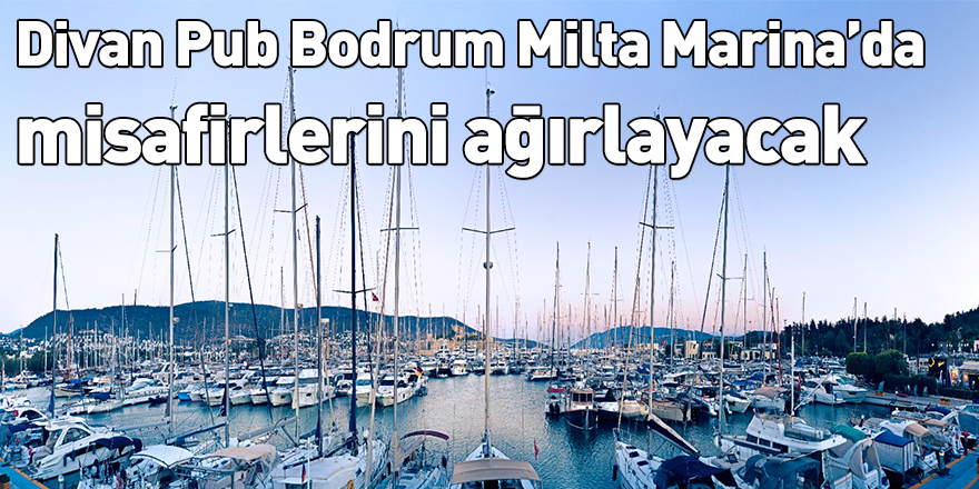 Divan Pub Bodrum Milta Marina’da misafirlerini ağırlayacak