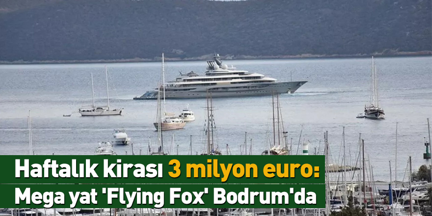 Haftalık kirası 3 milyon euro: Mega yat 'Flying Fox' Bodrum'da