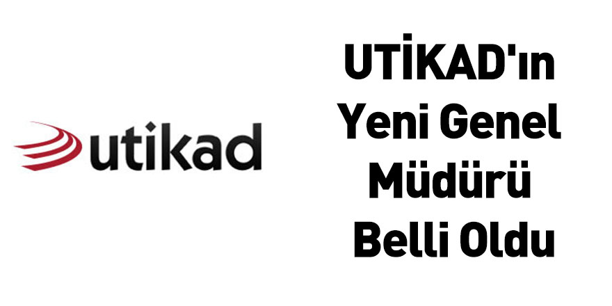 UTİKAD'ın Yeni Genel Müdürü Belli Oldu