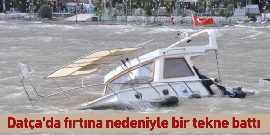 Datça'da fırtına nedeniyle bir tekne battı