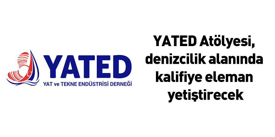 YATED Atölyesi, denizcilik alanında kalifiye eleman yetiştirecek