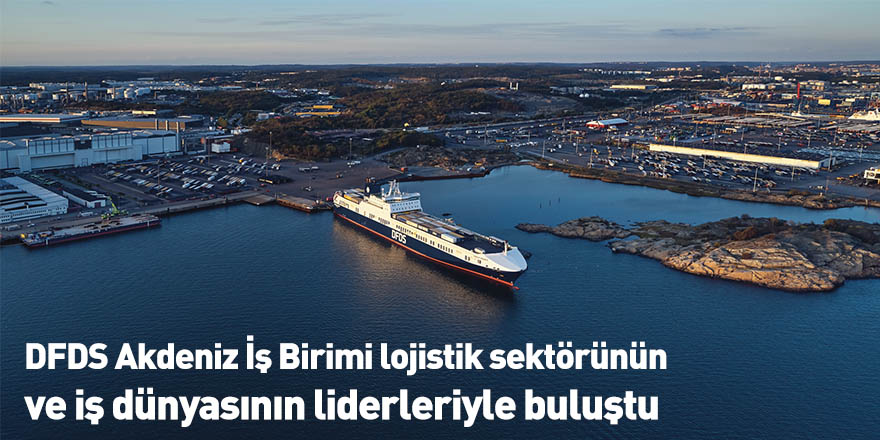 DFDS Akdeniz İş Birimi lojistik sektörünün ve iş dünyasının liderleriyle buluştu