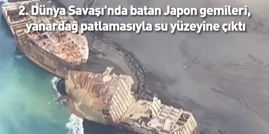 2. Dünya Savaşı'nda batan Japon gemileri, yanardağ patlamasıyla su yüzeyine çıktı