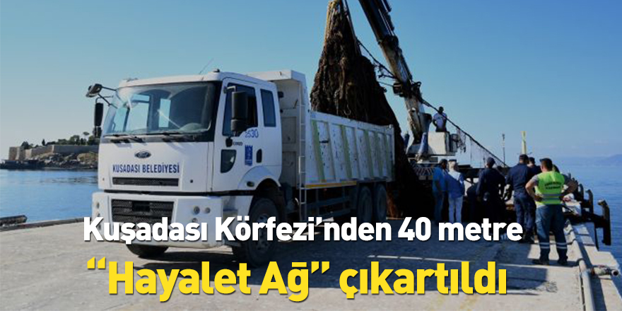 Kuşadası Körfezi’nden 40 metre “Hayalet Ağ” çıkartıldı