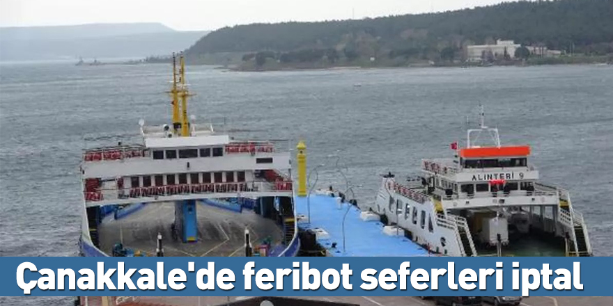 Çanakkale'de feribot seferleri iptal