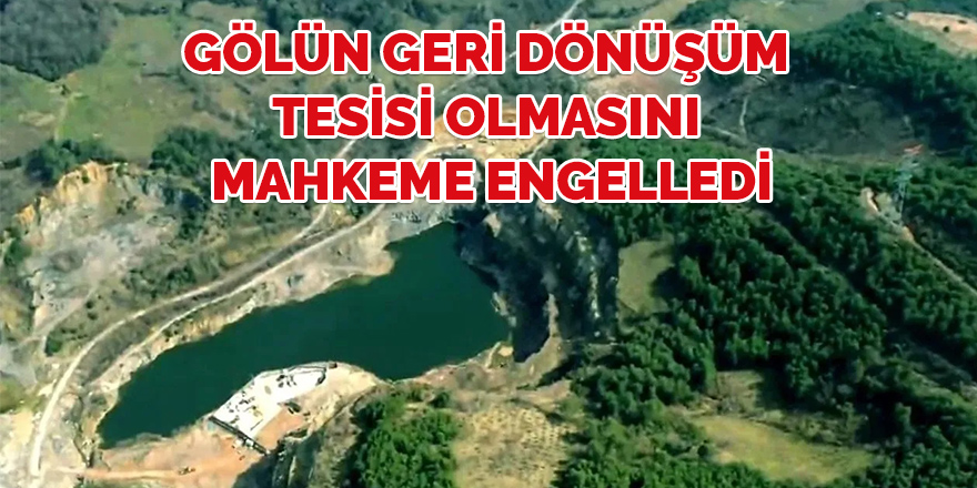 Gölün geri dönüşüm tesisi olmasını mahkeme engelledi