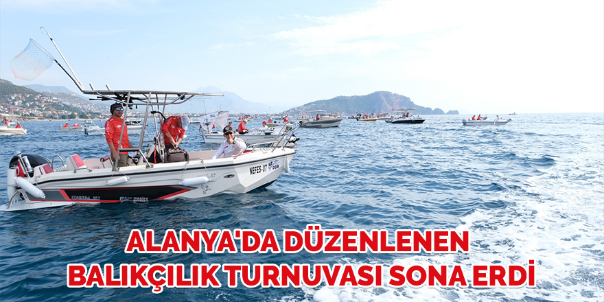 Alanya'da düzenlenen balıkçılık turnuvası sona erdi