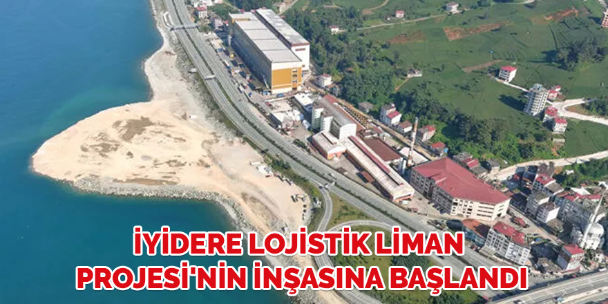 İyidere Lojistik Liman Projesi'nin inşasına başlandı