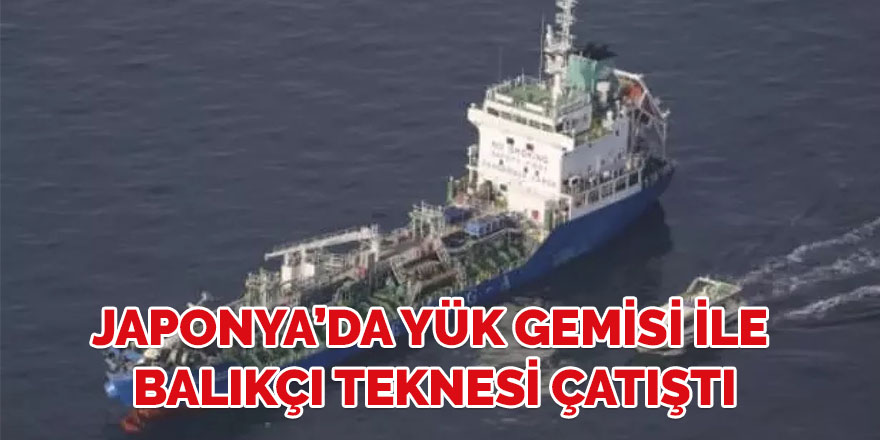 Japonya’da yük gemisi ile balıkçı teknesi çatıştı