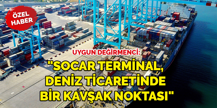 "SOCAR Terminal, deniz ticaretinde bir kavşak noktası"