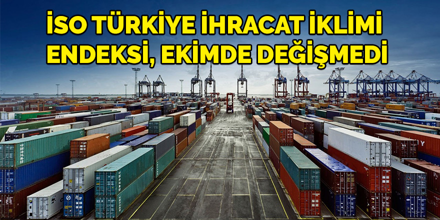 İSO Türkiye İhracat İklimi Endeksi, ekimde değişmedi