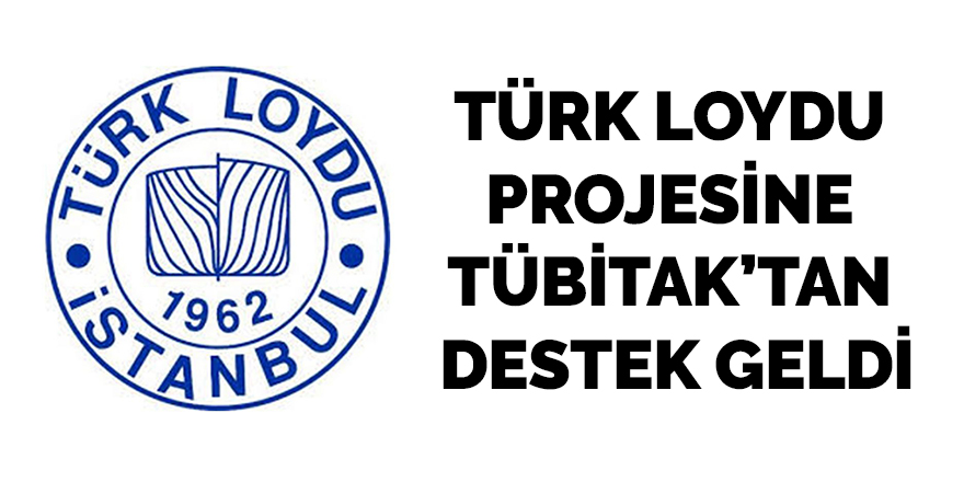 Türk Loydu projesine TÜBİTAK’tan destek geldi