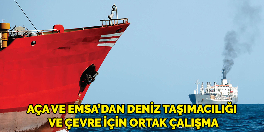 AÇA ve EMSA’dan deniz taşımacılığı ve çevre için ortak çalışma