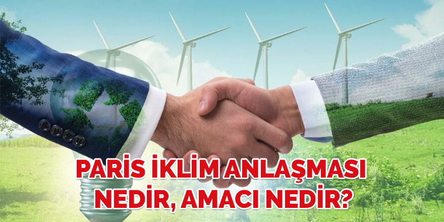 Paris İklim Anlaşması nedir, amacı nedir?