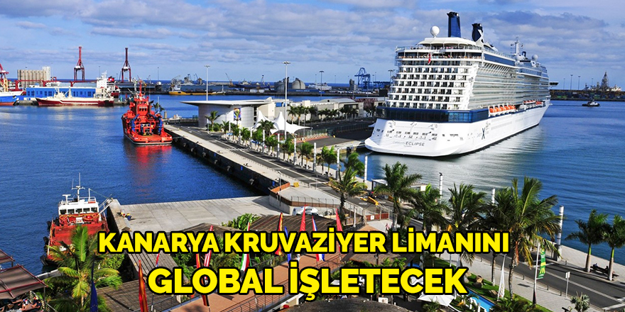 Kanarya kruvaziyer limanını Global işletecek