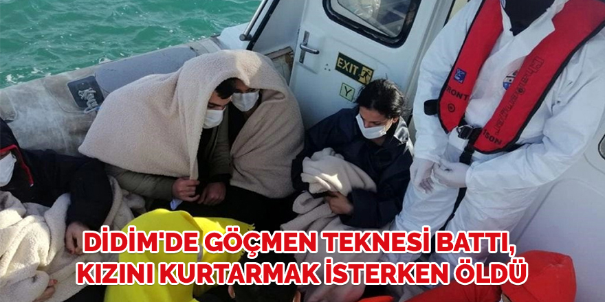 Didim'de göçmen teknesi battı, kızını kurtarmak isterken öldü