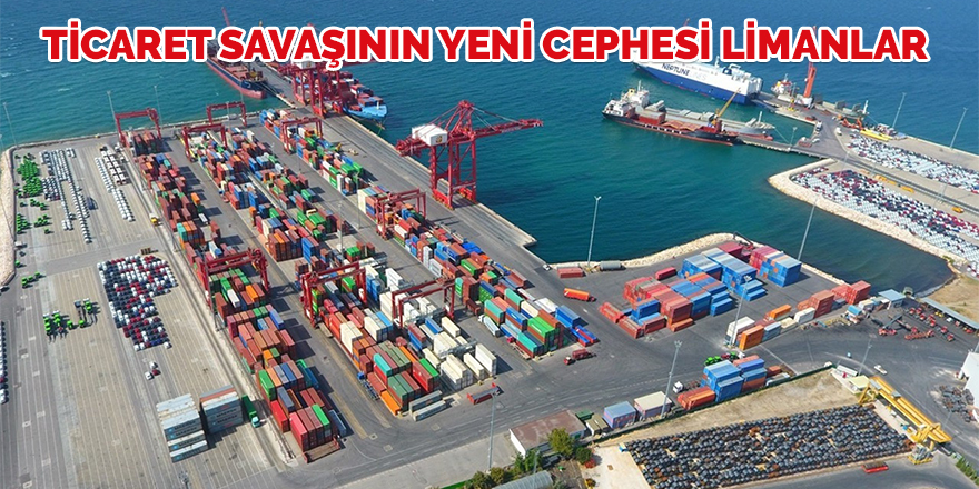 Ticaret savaşının yeni cephesi limanlar