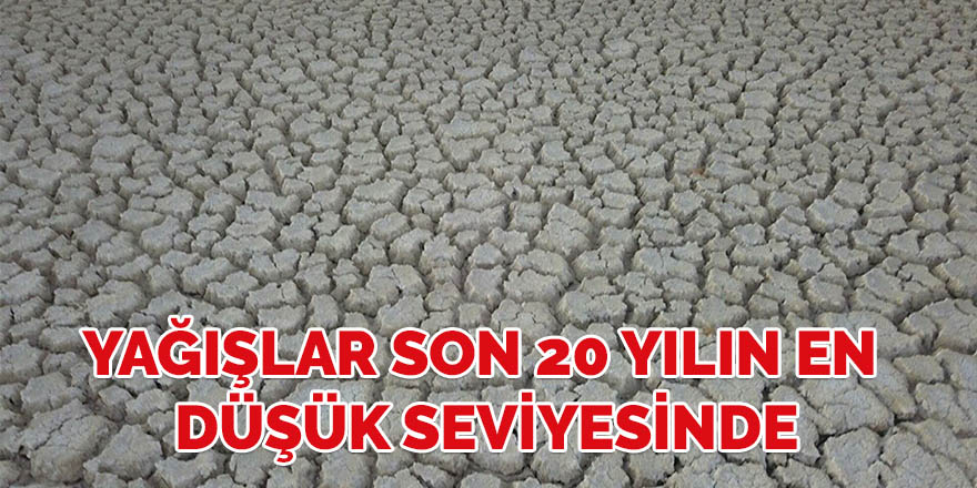 Yağışlar son 20 yılın en düşük seviyesinde