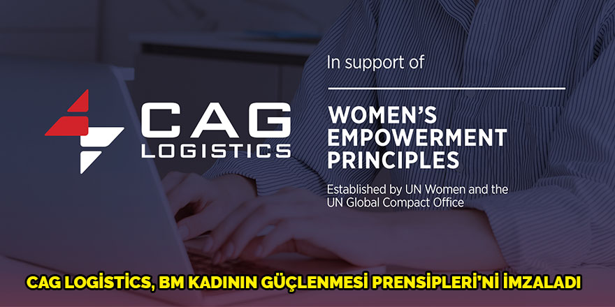 CAG Logistics, BM Kadının Güçlenmesi Prensipleri’ni imzaladı