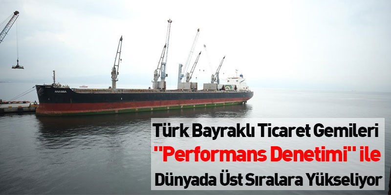 Türk bayraklı ticaret gemileri "performans denetimi" ile dünyada üst sıralara yükseliyor