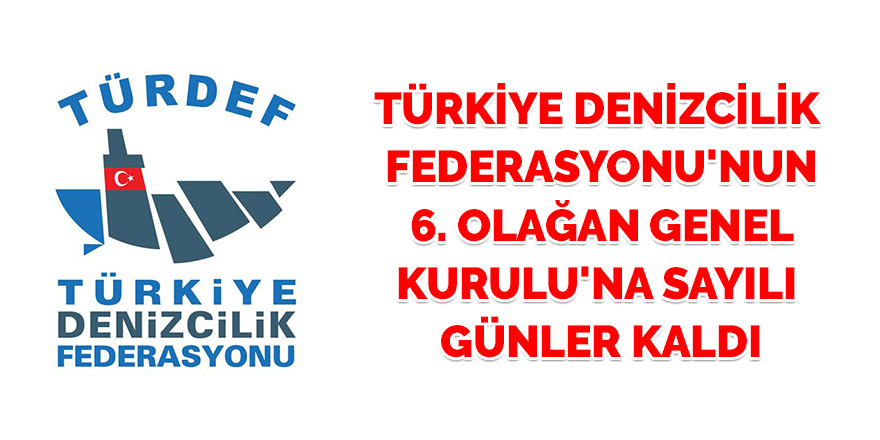 Türkiye Denizcilik Federasyonu'nun 6. Olağan Genel Kurulu'na Sayılı Günler Kaldı