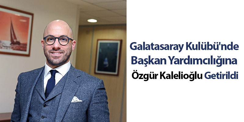 Galatasaray Kulübü'nde Başkan Yardımcılığına Özgür Kalelioğlu Getirildi