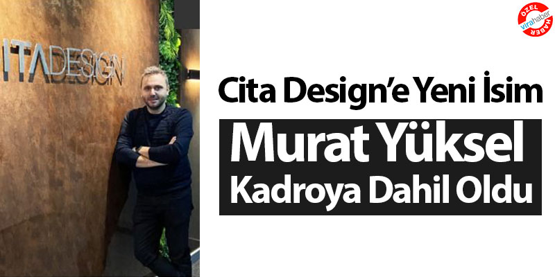 Murat Yüksel Cita Design Kadrosuna Katıldı