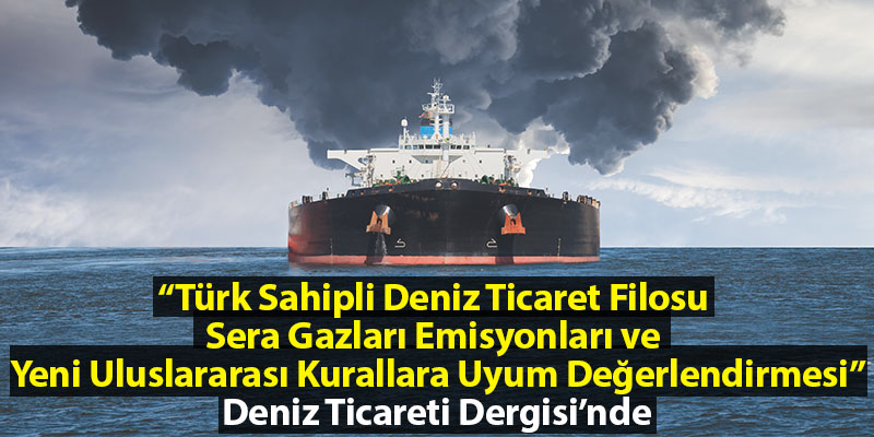 “Türk Sahipli Deniz Ticaret Filosu  Sera Gazları Emisyonları ve  Yeni Uluslararası Kurallara Uyum Değerlendirmesi” Deniz Ticareti Dergisi’nde