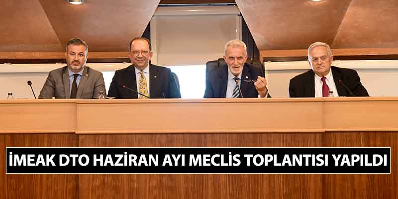 İMEAK DTO Haziran Ayı Meclis Toplantısı Yapıldı