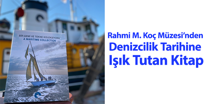 Rahmi M. Koç Müzesi’nden Denizcilik Tarihine Işık Tutan Kitap