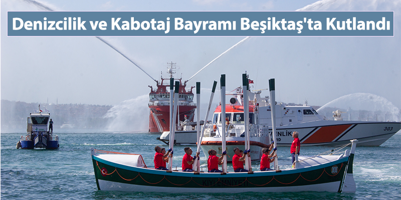 Denizcilik ve Kabotaj Bayramı Beşiktaş'ta Kutlandı