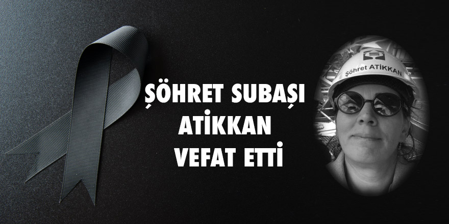 ŞÖHRET SUBAŞI ATİKKAN VEFAT ETTİ