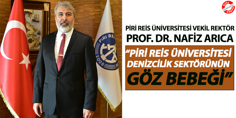 Piri Reis Üniversitesi Vekil Rektörü Prof. Dr. Nafiz Arıca'dan Deniz Ticareti Dergisi'ne Özel Değerlendirme