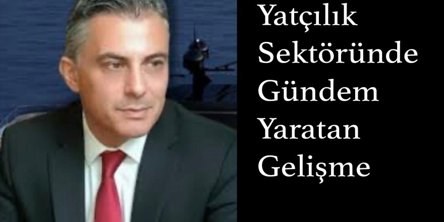 Yatçılık Sektöründe Gündem Yaratan Gelişme