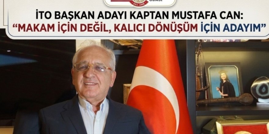 İTO Başkan Adayı Kaptan Mustafa Can: “Makam İçin Değil, Kalıcı Dönüşüm İçin Adayım”