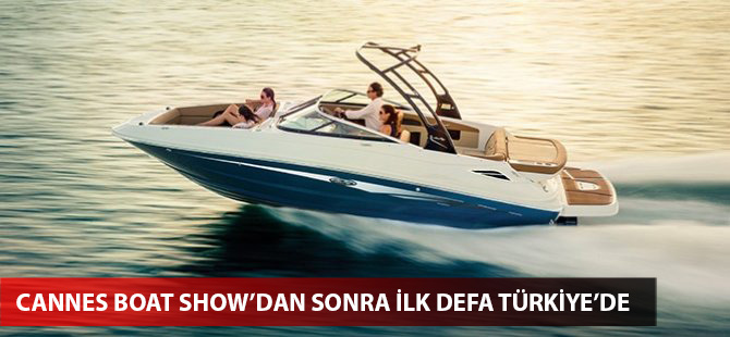 Cannes Boat Show’dan sonra ilk defa Türkiye’de