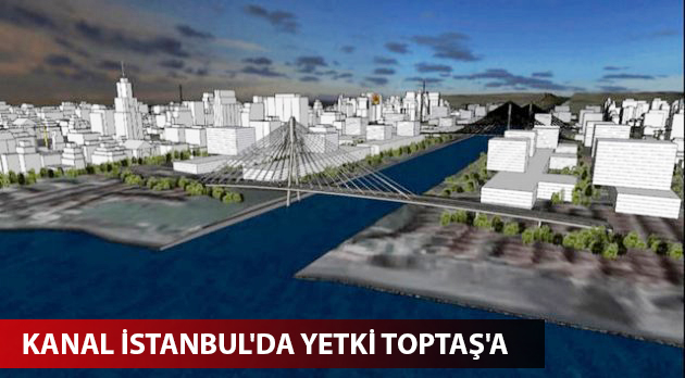 Kanal İstanbul'da yetki Toptaş'a