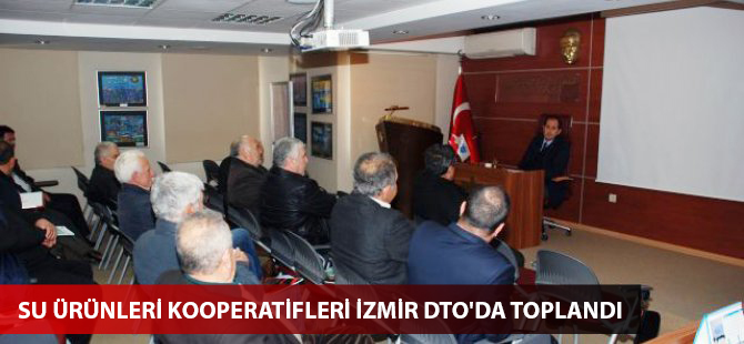 Su ürünleri kooperatifleri İzmir DTO'da toplandı