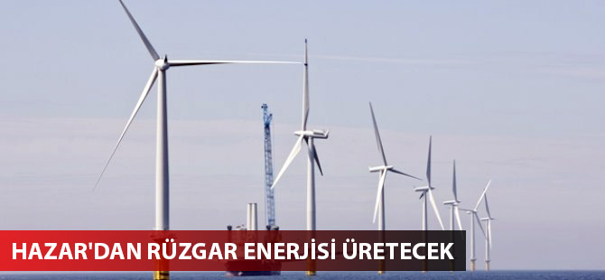 Hazar'dan rüzgar enerjisi üretecek