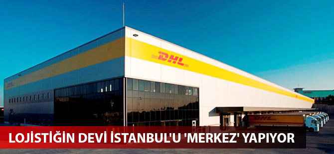 DHL 3'üncü havalimanı ile Türkiye’yi ‘merkez’ yapıyor