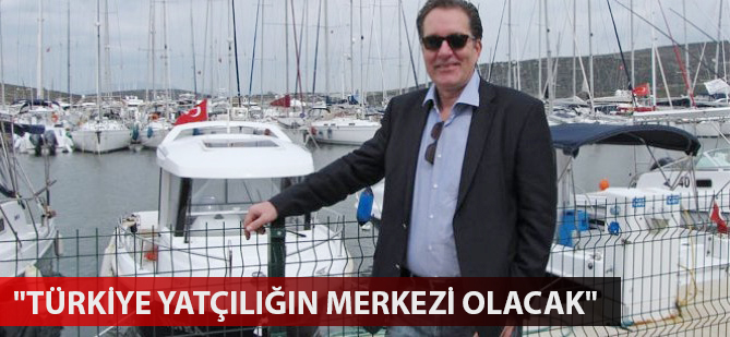 Dr. Ralf Heron "Türkiye yatçılığın merkezi olacak"