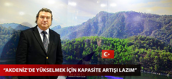 Fatih Dağıstanlı: Akdeniz’de yükselmek için kapasite artışı lazım