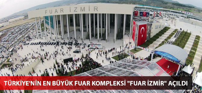 Türkiye'nin en büyük fuar kompleksi "Fuar İzmir" açıldı
