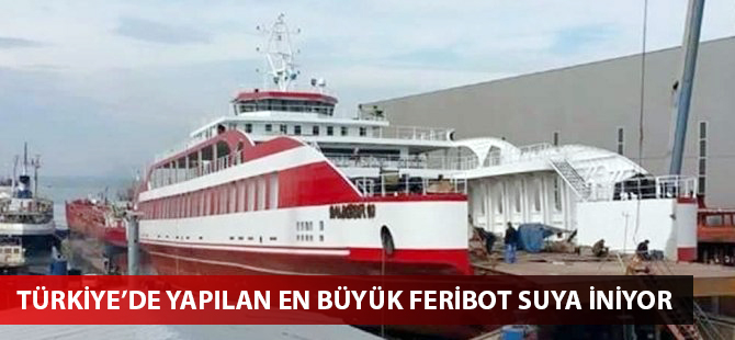 Türkiye'nin en büyük feribotu  'M/F BALIKESİR 10' yarın suya iniyor