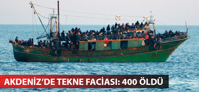 Akdeniz’de tekne faciası: 400 kaçak göçmen öldü